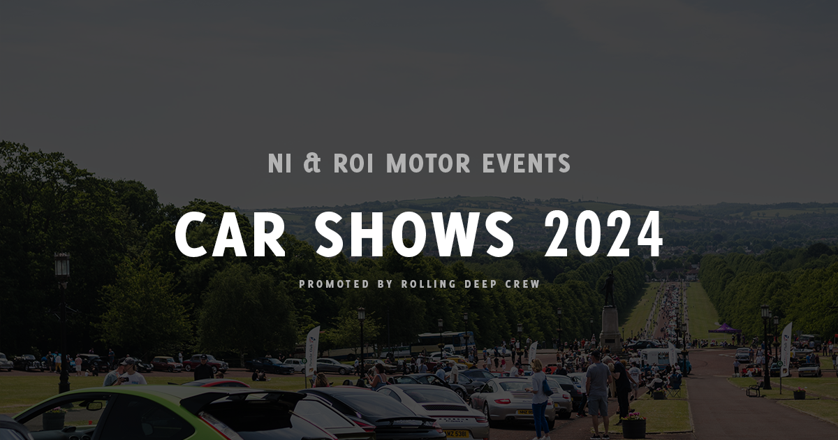 NI & ROI CAR SHOWS & MEETS 2024 Rolling Deep Crew